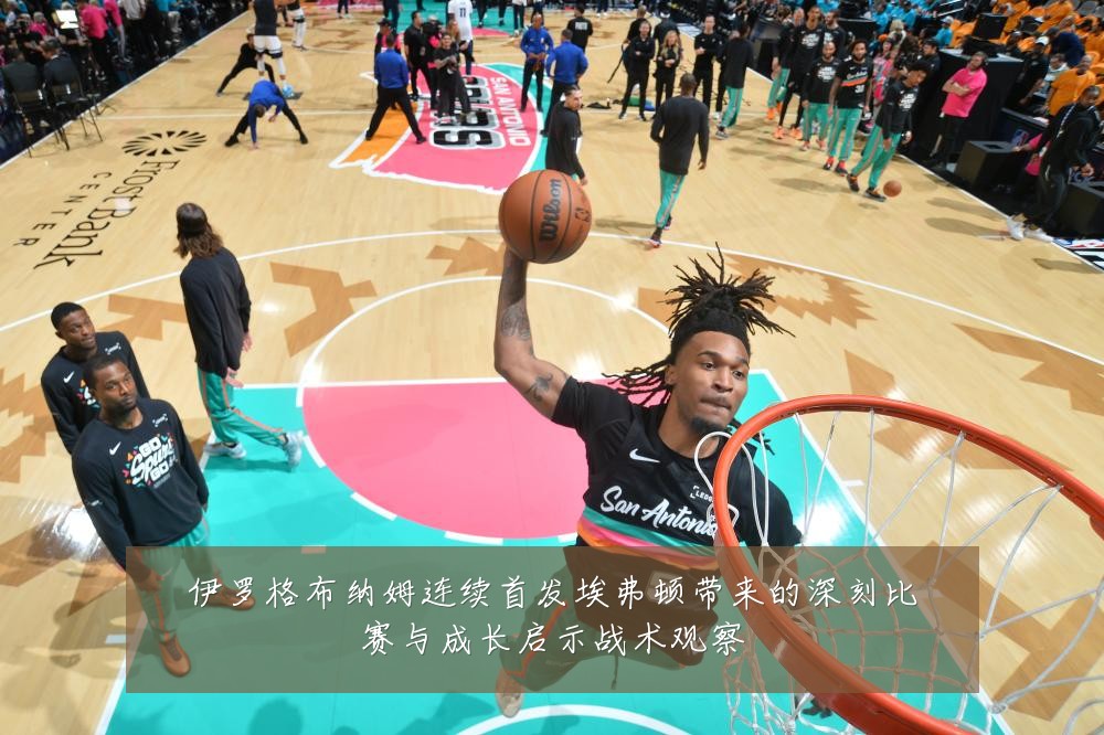 伊罗格布纳姆连续首发埃弗顿带来的深刻比赛与成长启示战术观察