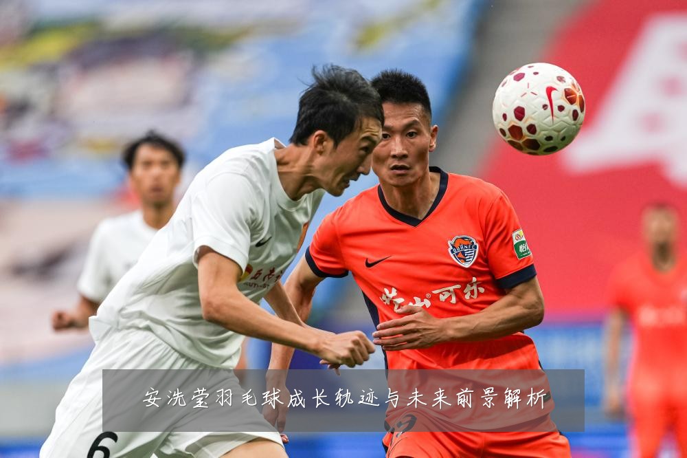 安洗莹羽毛球成长轨迹与未来前景解析
